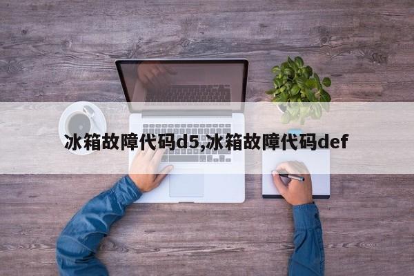 冰箱故障代码d5,冰箱故障代码def