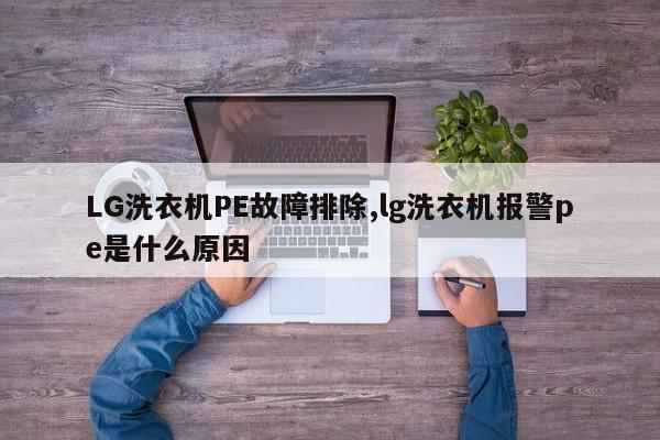 LG洗衣机PE故障排除,lg洗衣机报警pe是什么原因