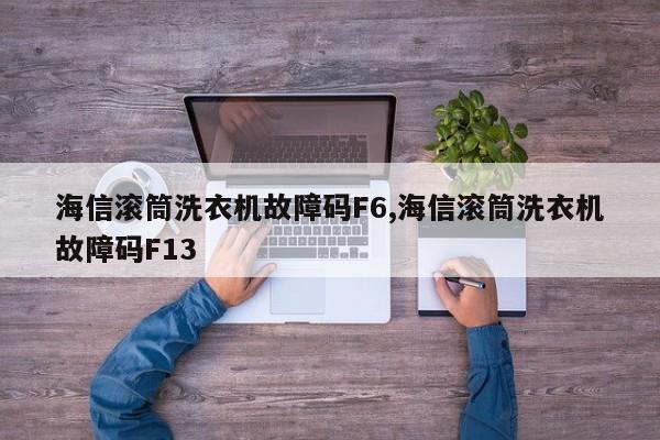 海信滚筒洗衣机故障码F6,海信滚筒洗衣机故障码F13