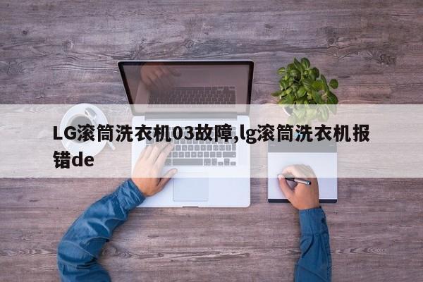 LG滚筒洗衣机03故障,lg滚筒洗衣机报错de