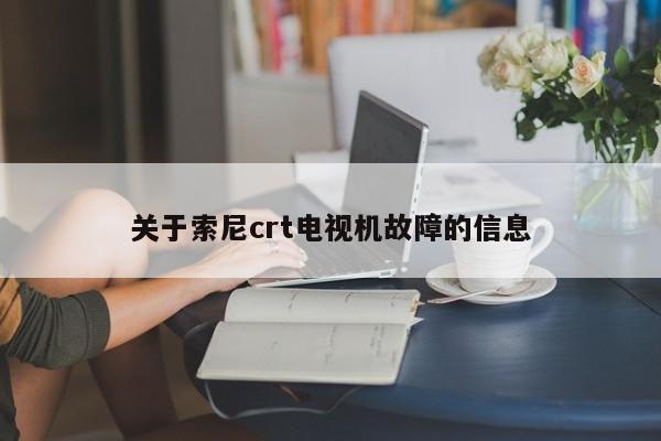关于索尼crt电视机故障的信息