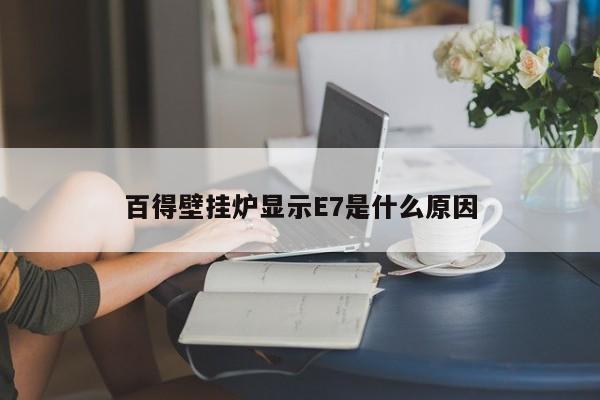 百得壁挂炉显示E7是什么原因
