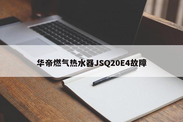 华帝燃气热水器JSQ20E4故障
