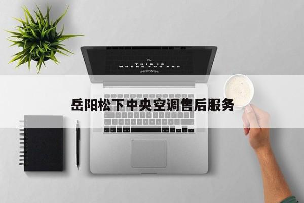 岳阳松下中央空调售后服务
