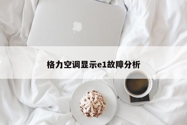 格力空调显示e1故障分析