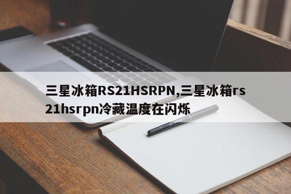 三星冰箱RS21HSRPN,三星冰箱rs21hsrpn冷藏温度在闪烁