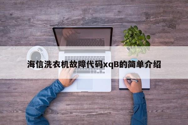 海信洗衣机故障代码xqB的简单介绍