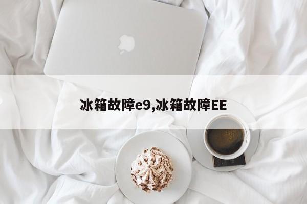 冰箱故障e9,冰箱故障EE