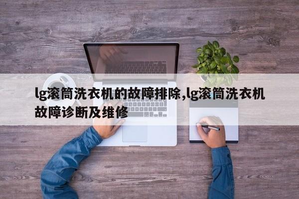 lg滚筒洗衣机的故障排除,lg滚筒洗衣机故障诊断及维修