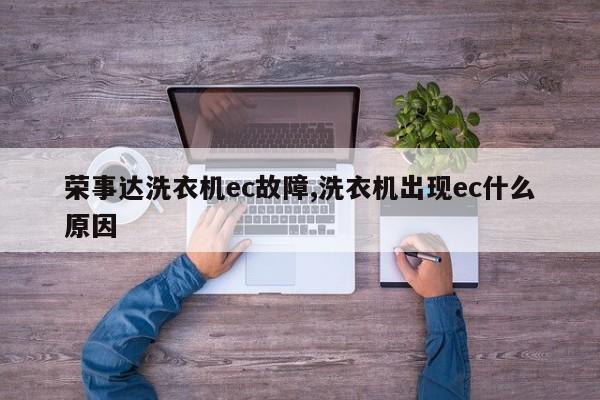 荣事达洗衣机ec故障,洗衣机出现ec什么原因