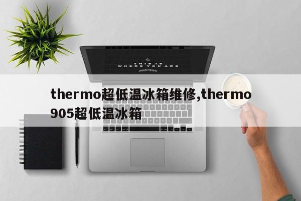 thermo超低温冰箱维修,thermo905超低温冰箱