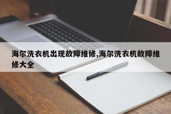 海尔洗衣机出现故障维修,海尔洗衣机故障维修大全