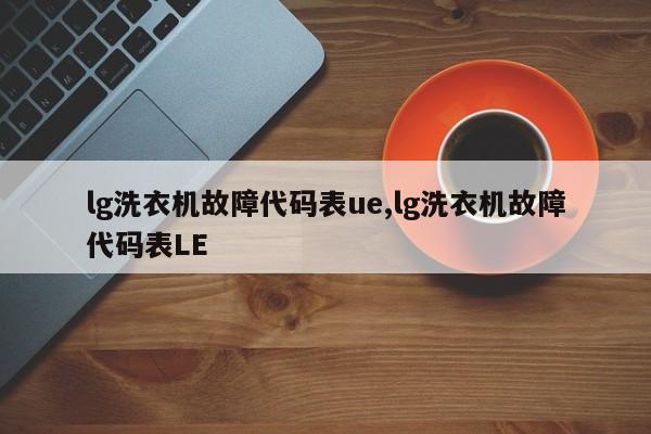 lg洗衣机故障代码表ue,lg洗衣机故障代码表LE