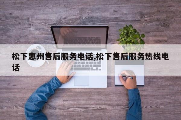 松下惠州售后服务电话,松下售后服务热线电话