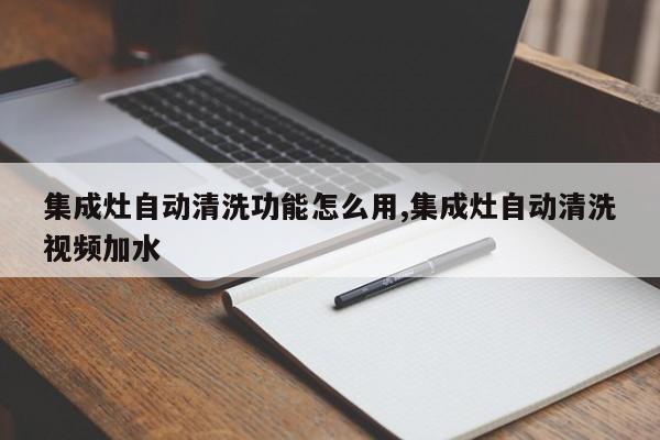 集成灶自动清洗功能怎么用,集成灶自动清洗视频加水