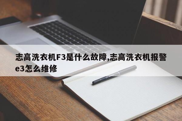 志高洗衣机F3是什么故障,志高洗衣机报警e3怎么维修