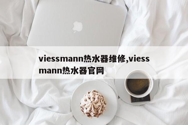 viessmann热水器维修,viessmann热水器官网