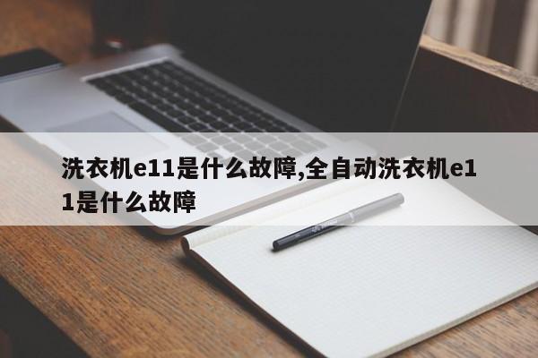洗衣机e11是什么故障,全自动洗衣机e11是什么故障