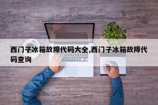 西门子冰箱故障代码大全,西门子冰箱故障代码查询