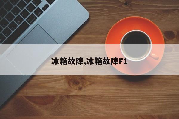 冰箱故障,冰箱故障F1