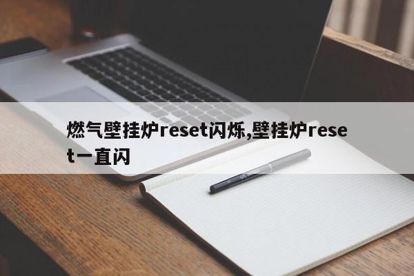 燃气壁挂炉reset闪烁,壁挂炉reset一直闪