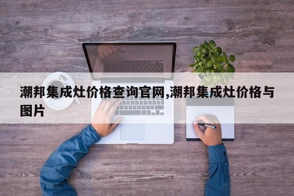 潮邦集成灶价格查询官网,潮邦集成灶价格与图片