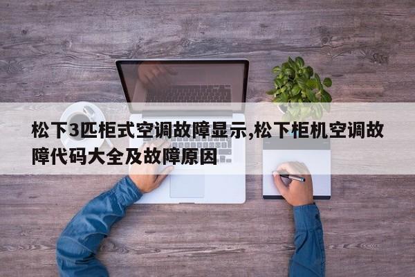 松下3匹柜式空调故障显示,松下柜机空调故障代码大全及故障原因