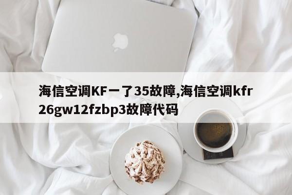 海信空调KF一了35故障,海信空调kfr26gw12fzbp3故障代码