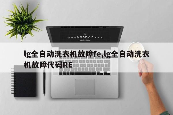 lg全自动洗衣机故障fe,lg全自动洗衣机故障代码RE