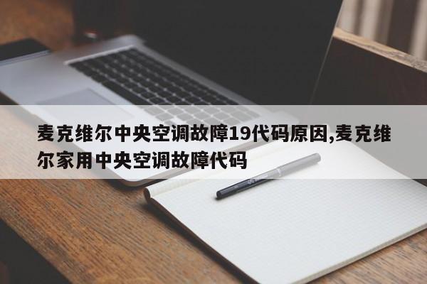 麦克维尔中央空调故障19代码原因,麦克维尔家用中央空调故障代码