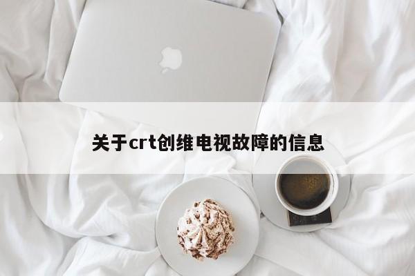 关于crt创维电视故障的信息