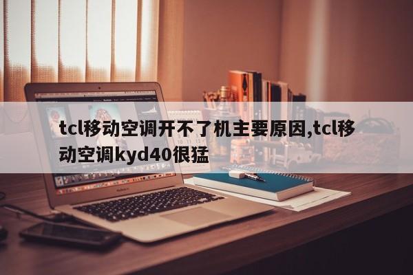 tcl移动空调开不了机主要原因,tcl移动空调kyd40很猛