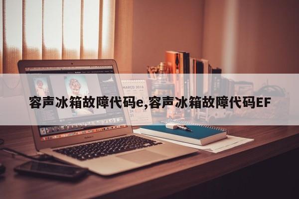 容声冰箱故障代码e,容声冰箱故障代码EF