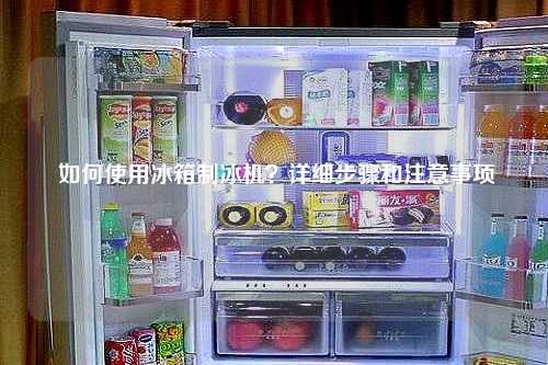  如何使用冰箱制冰机？详细步骤和注意事项