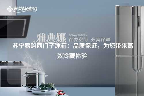  苏宁易购西门子冰箱：品质保证，为您带来高效冷藏体验