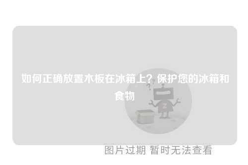  如何正确放置木板在冰箱上？保护您的冰箱和食物