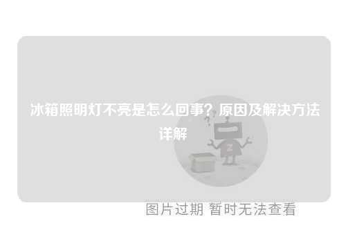  冰箱照明灯不亮是怎么回事？原因及解决方法详解