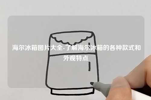  海尔冰箱图片大全-了解海尔冰箱的各种款式和外观特点