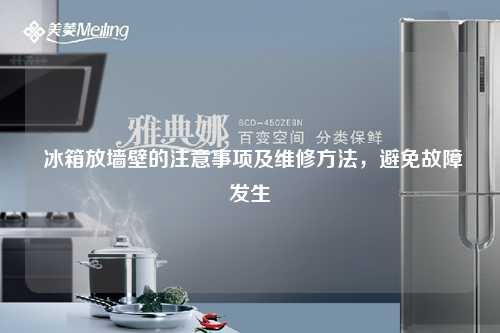  冰箱放墙壁的注意事项及维修方法，避免故障发生