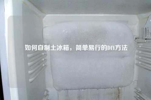  如何自制土冰箱，简单易行的DIY方法